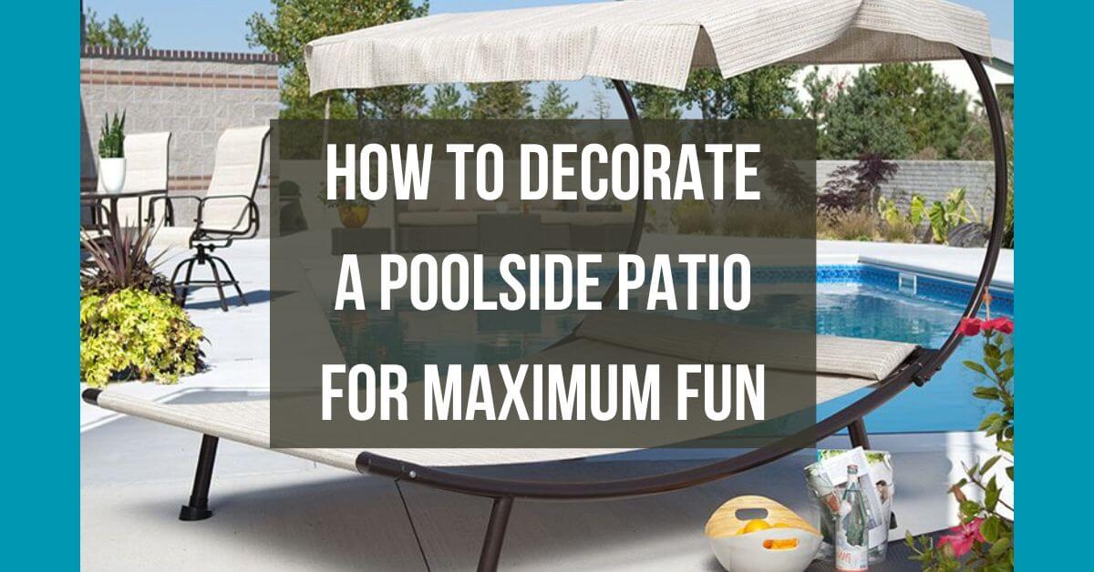 How to Decorate a Poolside Patio for Maximum Fun