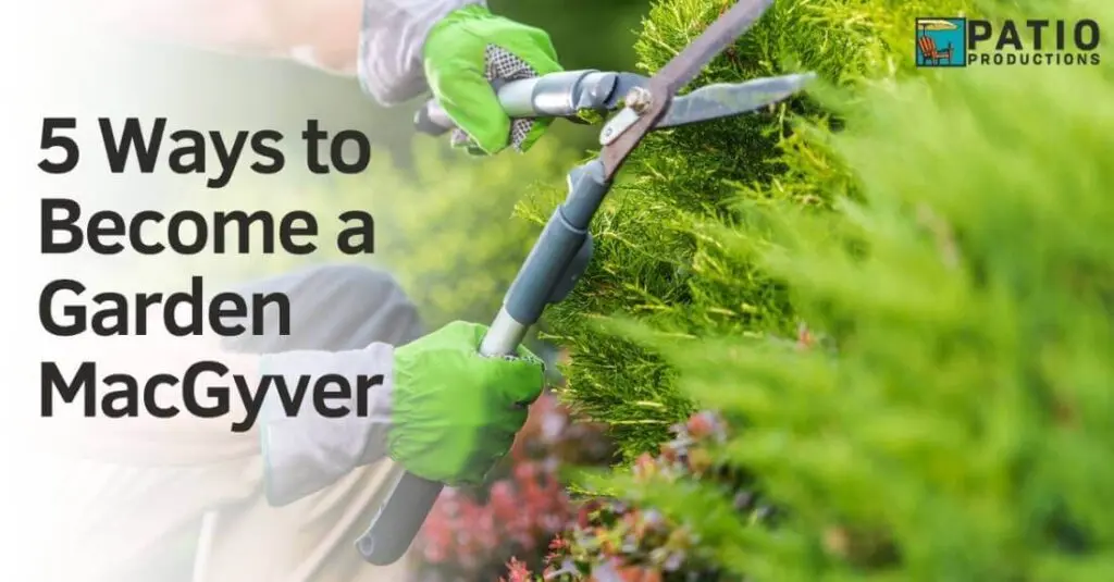 Intorducing 5 tips to become a Garden MacGyver - efficient, creative solutions to yardwork problems