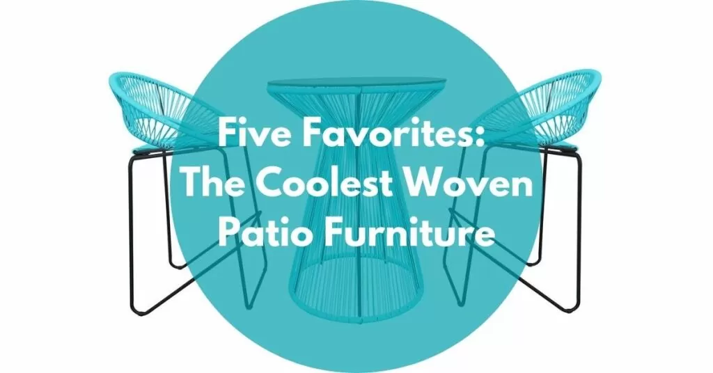 Five Favorites The Coolest Woven Patio Furniture