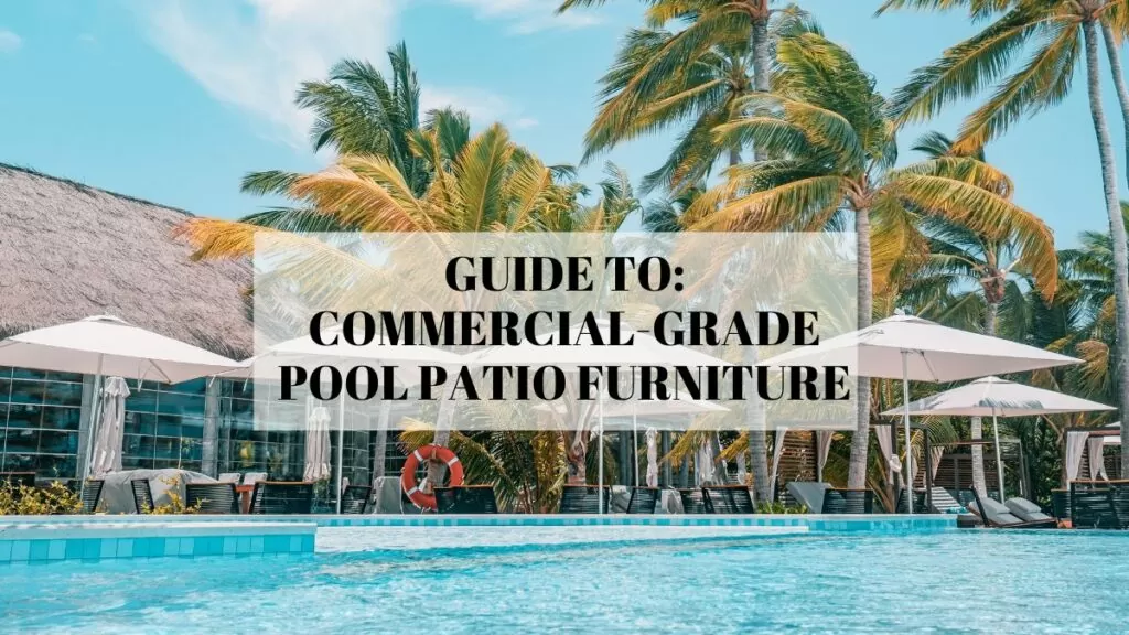 Guide to Commercial Grade Pool Patio Furniture