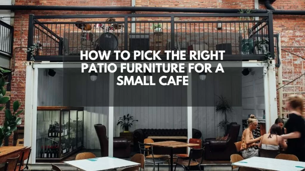How To Pick The Right Patio Furniture For A Small Cafe