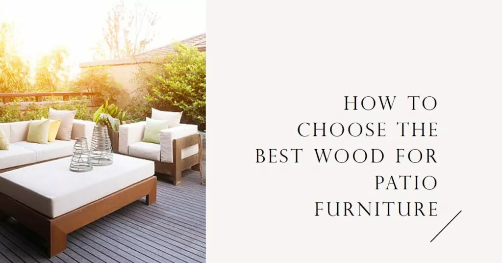 How to Choose the Best Wood for Patio Furniture
