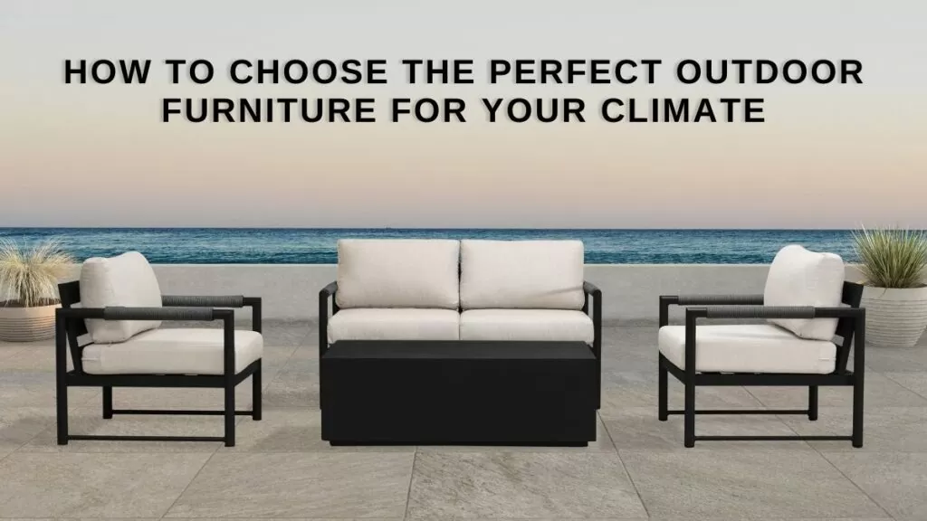 How to Choose the Perfect Outdoor Furniture for Your Climate