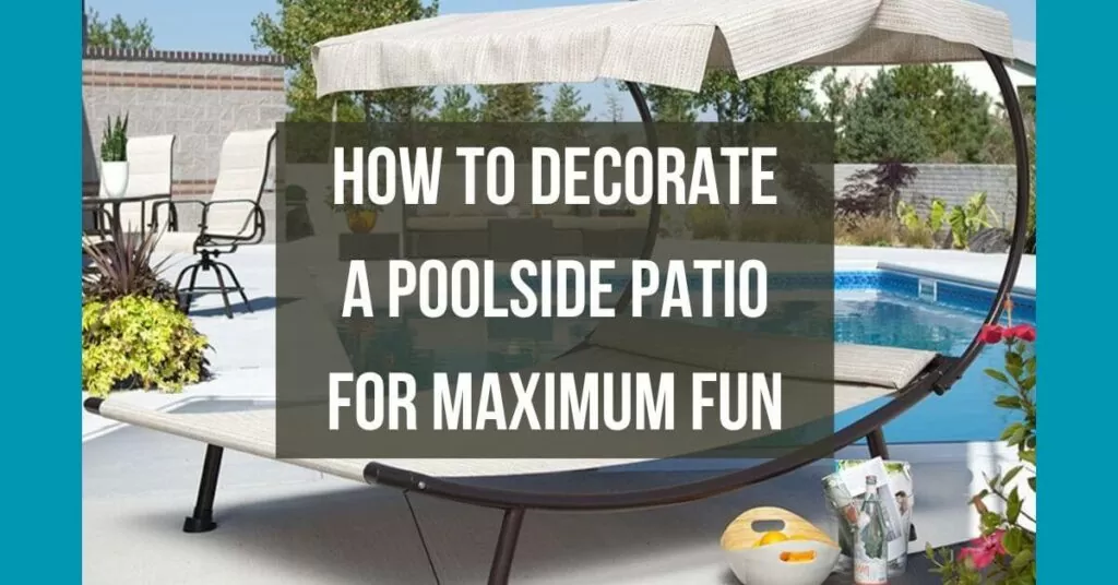 How to Decorate a Poolside Patio for Maximum Fun
