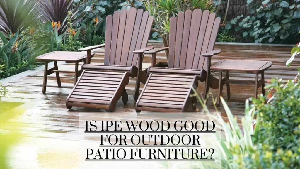 Is Ipe Wood Good For Outdoor Patio Furniture