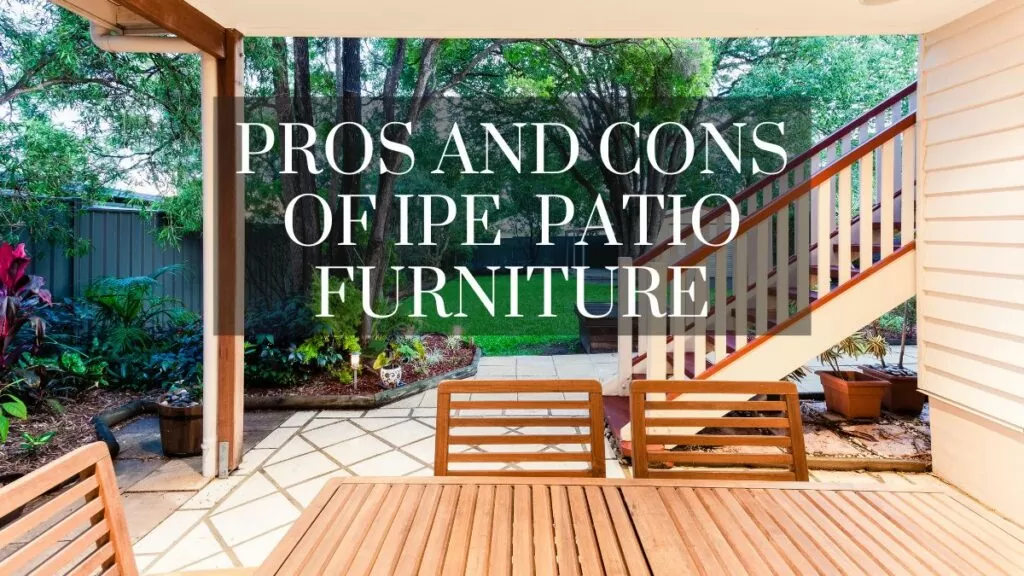 Pros and Cons of IPE Wood Patio Furniture