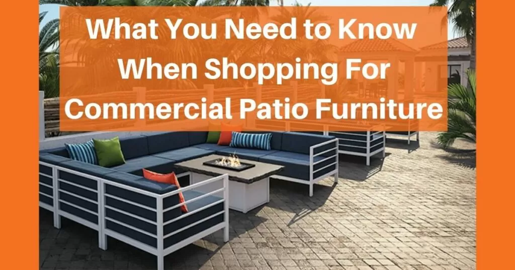 What You Need to Know When Shopping For Commercial Patio Furniture