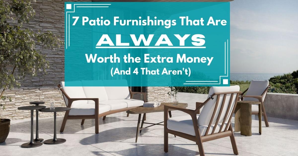 7 Patio Furnishings & Accessories That Are Always Worth the Extra Money (And 4 That Aren't)