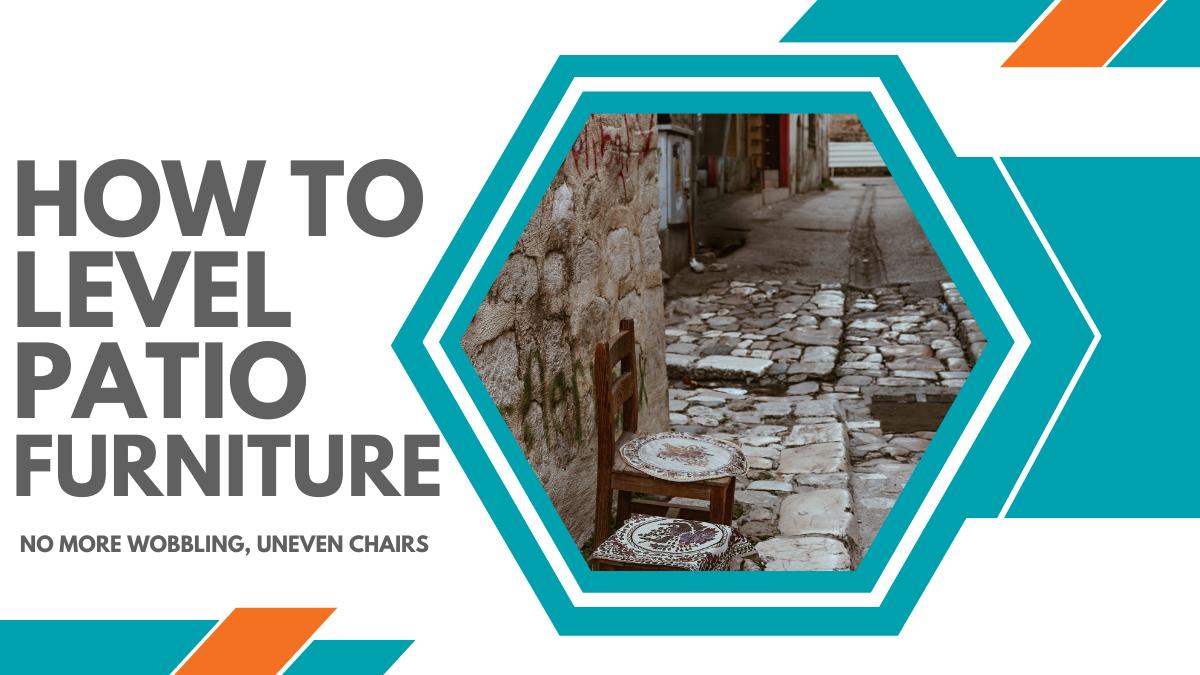 How to Level Patio Furniture - No More Wobbling, Uneven Chairs!